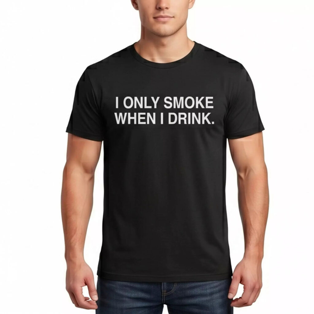 2026 I Only Smoke When I Drink Shirt