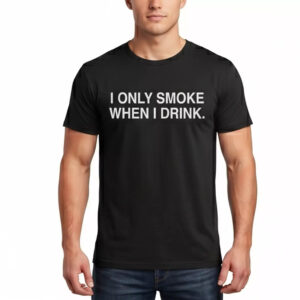 2026 I Only Smoke When I Drink Shirt
