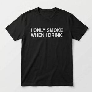 2026 I Only Smoke When I Drink Shirt