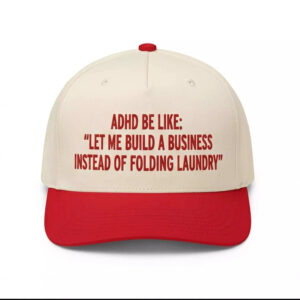 Adhd Be Like Let Me Build A Business Instead Of Folding Laundry Hat