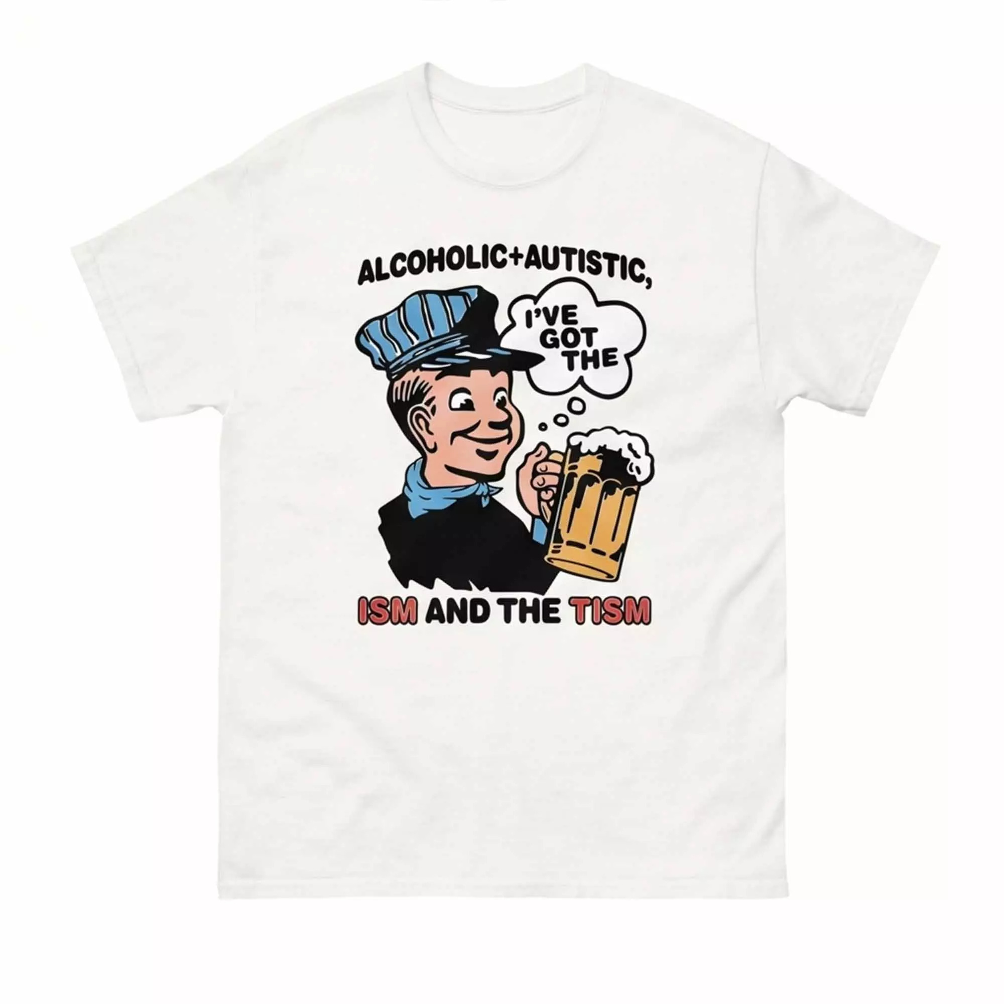 Alcoholic Autistic I’ve Got The ISM And The TISM Shirt Alcoholic Autistic I’ve Got The ISM And The TISM Shirt