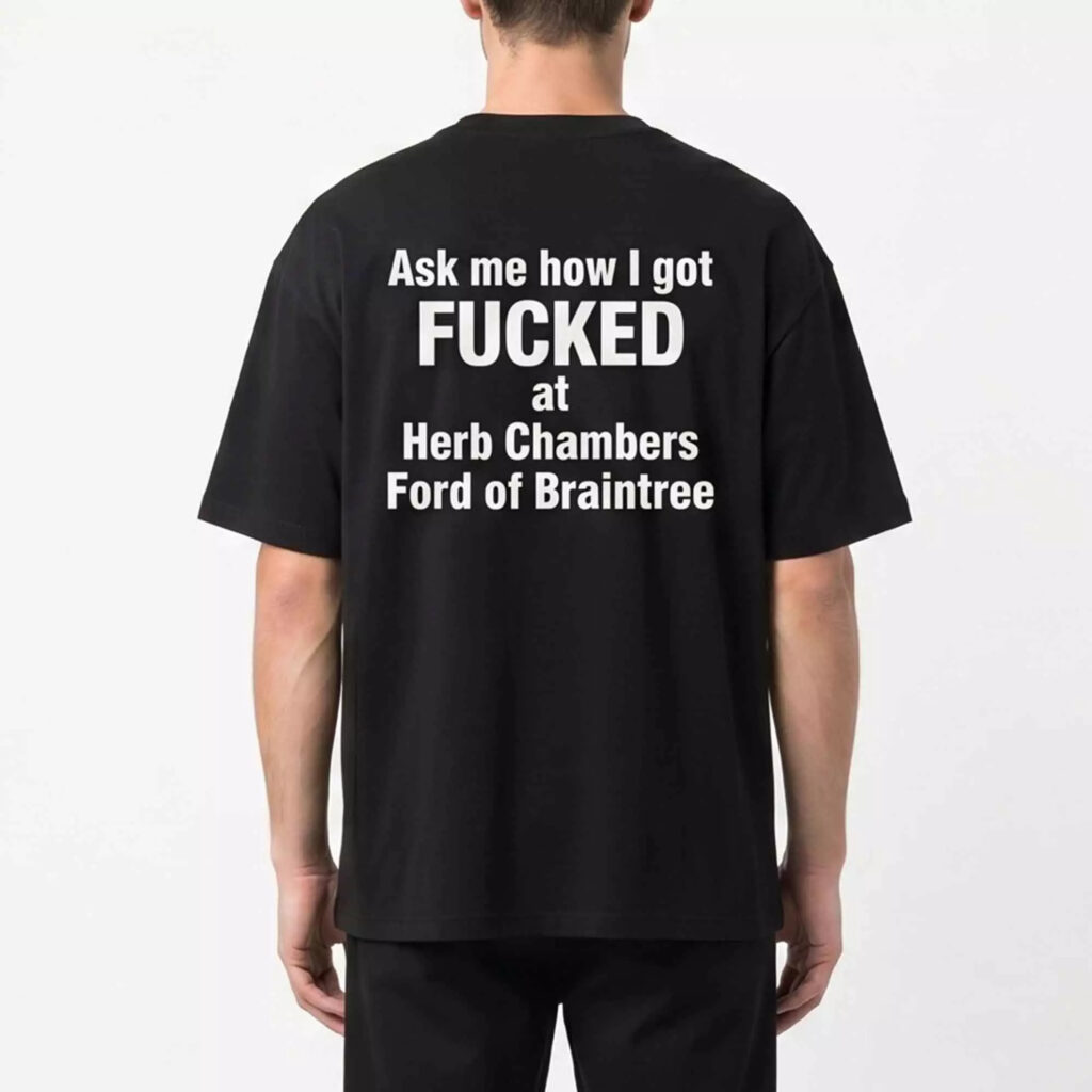 Ask Me How I Got Fcked At Herb Chambers Ford Of Braintree Shirt Ask Me How I Got Fcked At Herb Chambers Ford Of Braintree Shirt