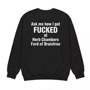 Ask Me How I Got Fcked At Herb Chambers Ford Of Braintree Shirt - Stunning Humor Tee 2 Ask Me How I Got Fcked At Herb Chambers Ford Of Braintree Shirt - Stunning Humor Tee