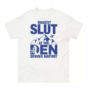 Biggest Slut at the Denver Airport Shirt 1 Biggest Slut at the Denver Airport Shirt