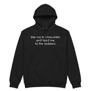 Dip me in chocolate and feed me to the lesbians Shirt