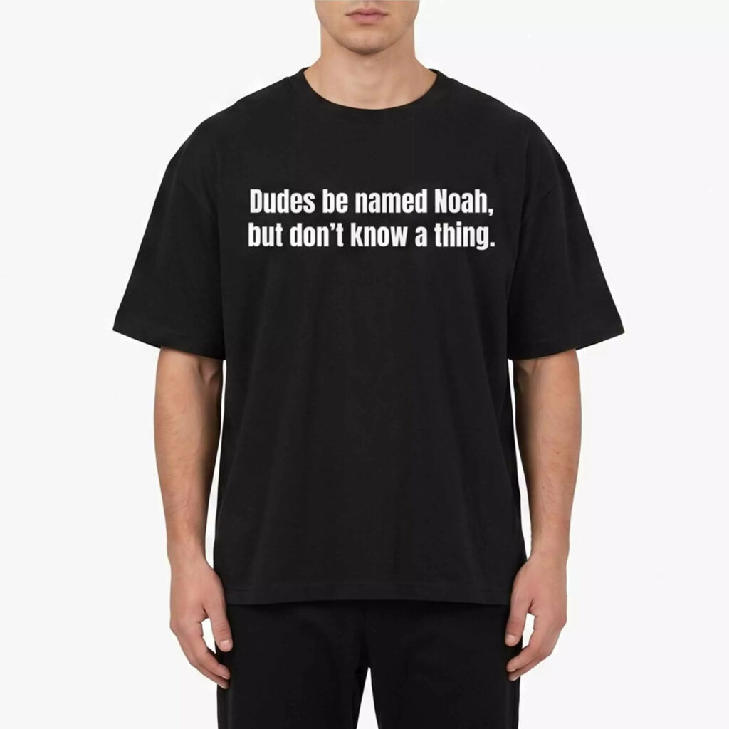 Dudes Be Named Noah But Don't Know A Thing Shirt Dudes Be Named Noah But Don't Know A Thing Shirt