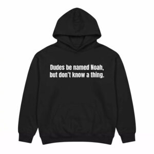 Dudes Be Named Noah But Don't Know A Thing Shirt 3 Dudes Be Named Noah But Don't Know A Thing Shirt