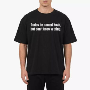 Dudes Be Named Noah But Don’t Know A Thing Shirt Dudes Be Named Noah But Don’t Know A Thing Shirt