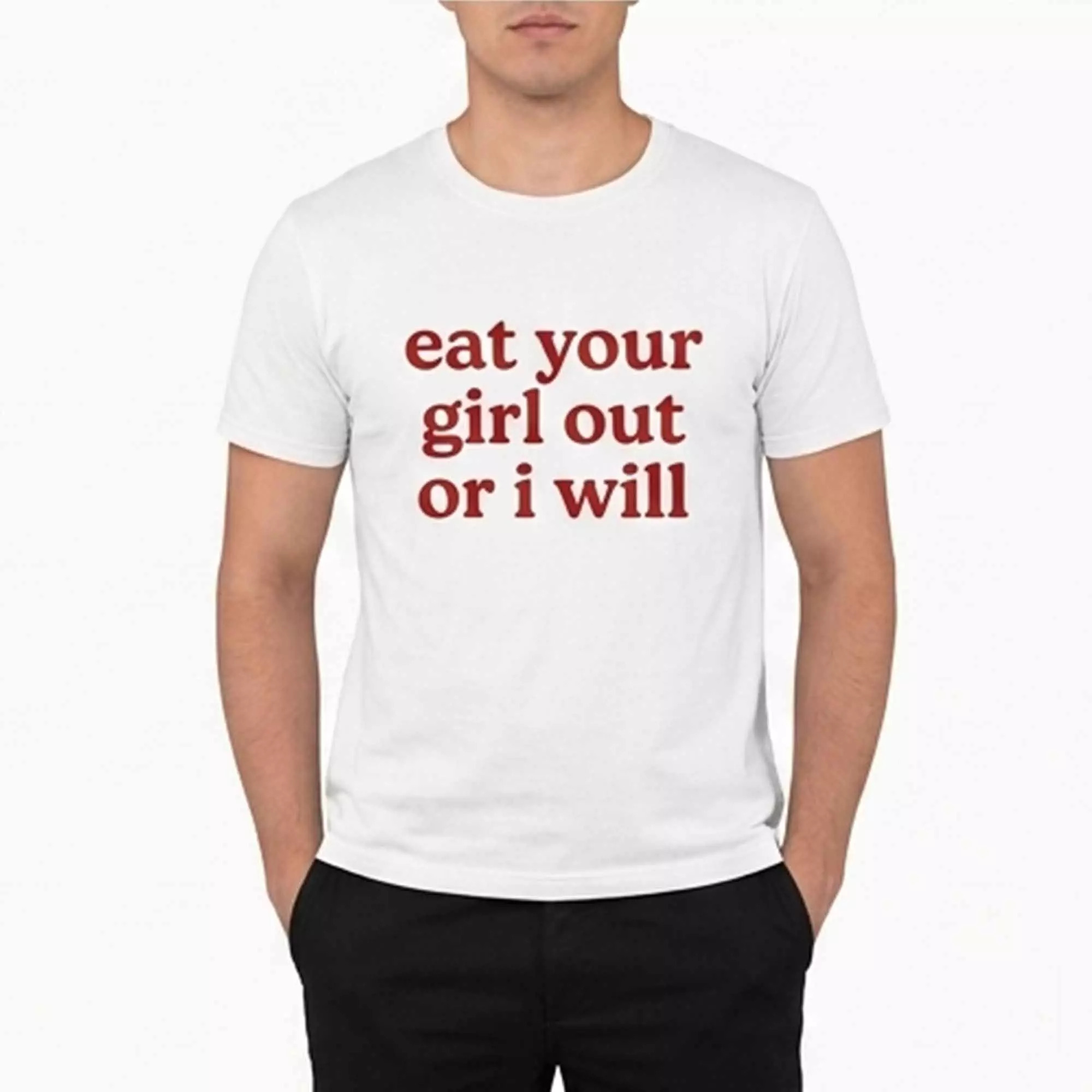 Eat Your Girl Out Or I Will Shirt Eat Your Girl Out Or I Will Shirt