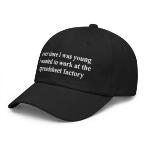 Ever Since I Was Young I Wanted To Work At The Spreadsheet Factory Hat 1 Ever Since I Was Young I Wanted To Work At The Spreadsheet Factory Hat