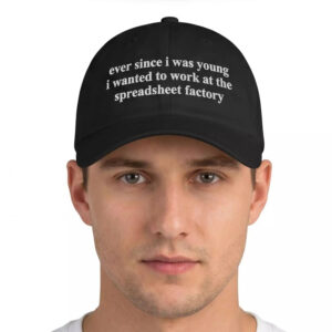Ever Since I Was Young I Wanted To Work At The Spreadsheet Factory Hat