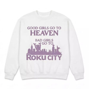 Good Girls Go To Heaven Bad Girls Go To Roku City Shirt