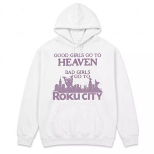 Good Girls Go To Heaven Bad Girls Go To Roku City Shirt