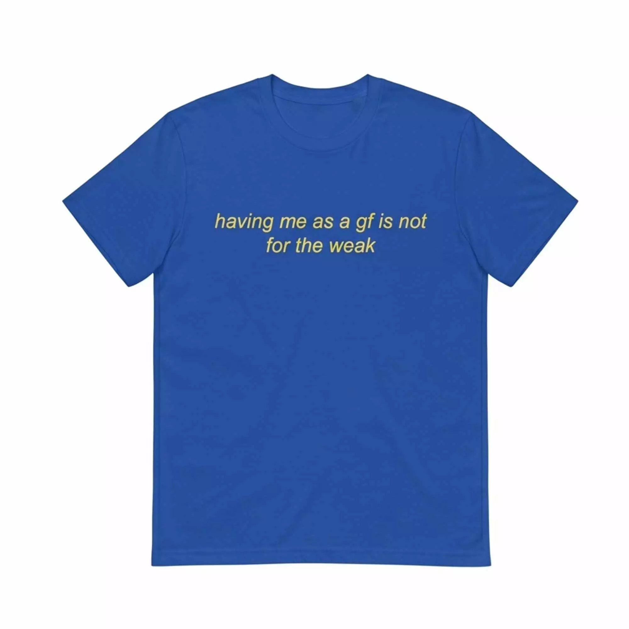 Having Me As A Gf Is Not For The Weak Shirt Having Me As A Gf Is Not For The Weak Shirt