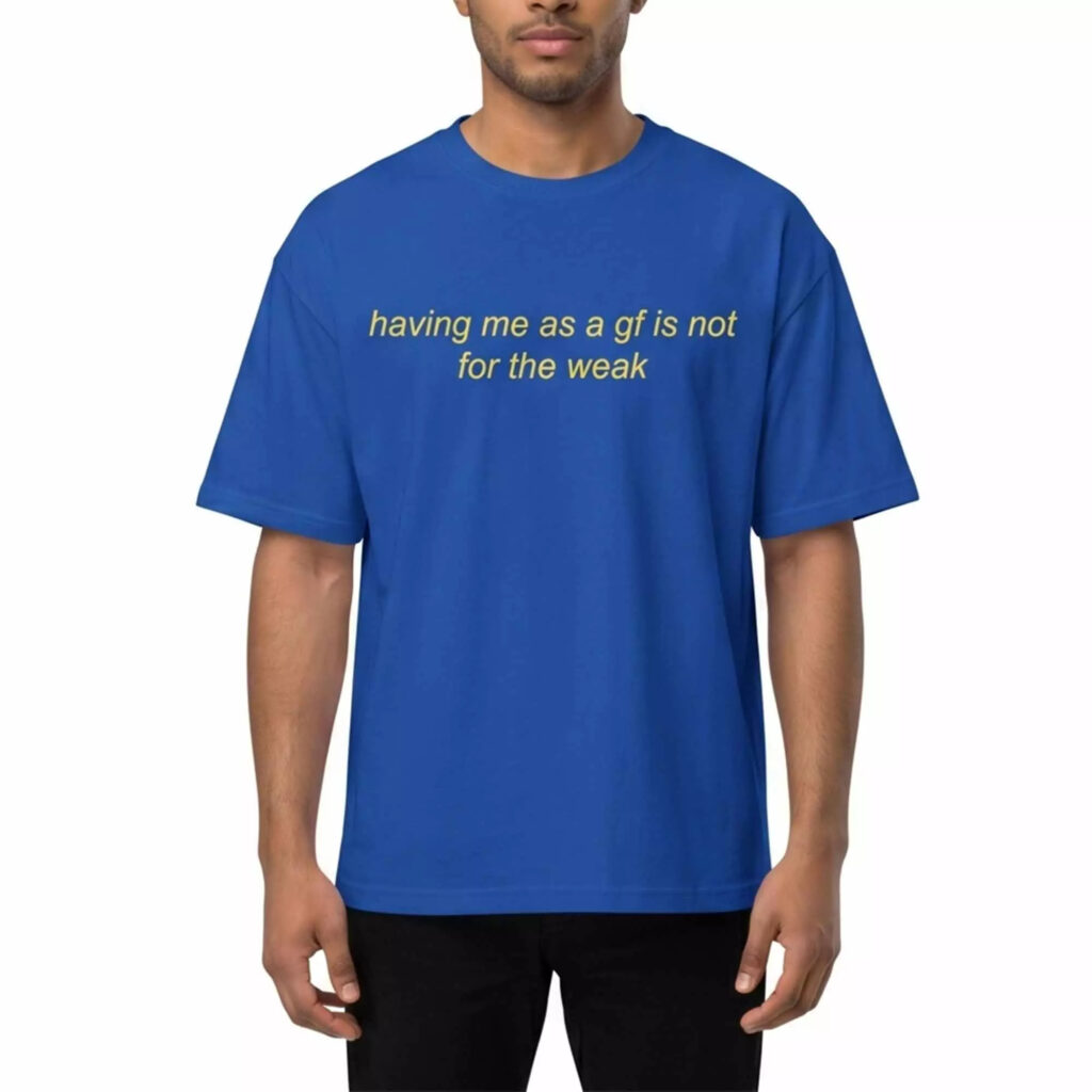 Having Me As A Gf Is Not For The Weak Shirt Having Me As A Gf Is Not For The Weak Shirt