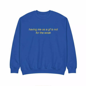 Having Me As A Gf Is Not For The Weak Shirt 2 Having Me As A Gf Is Not For The Weak Shirt