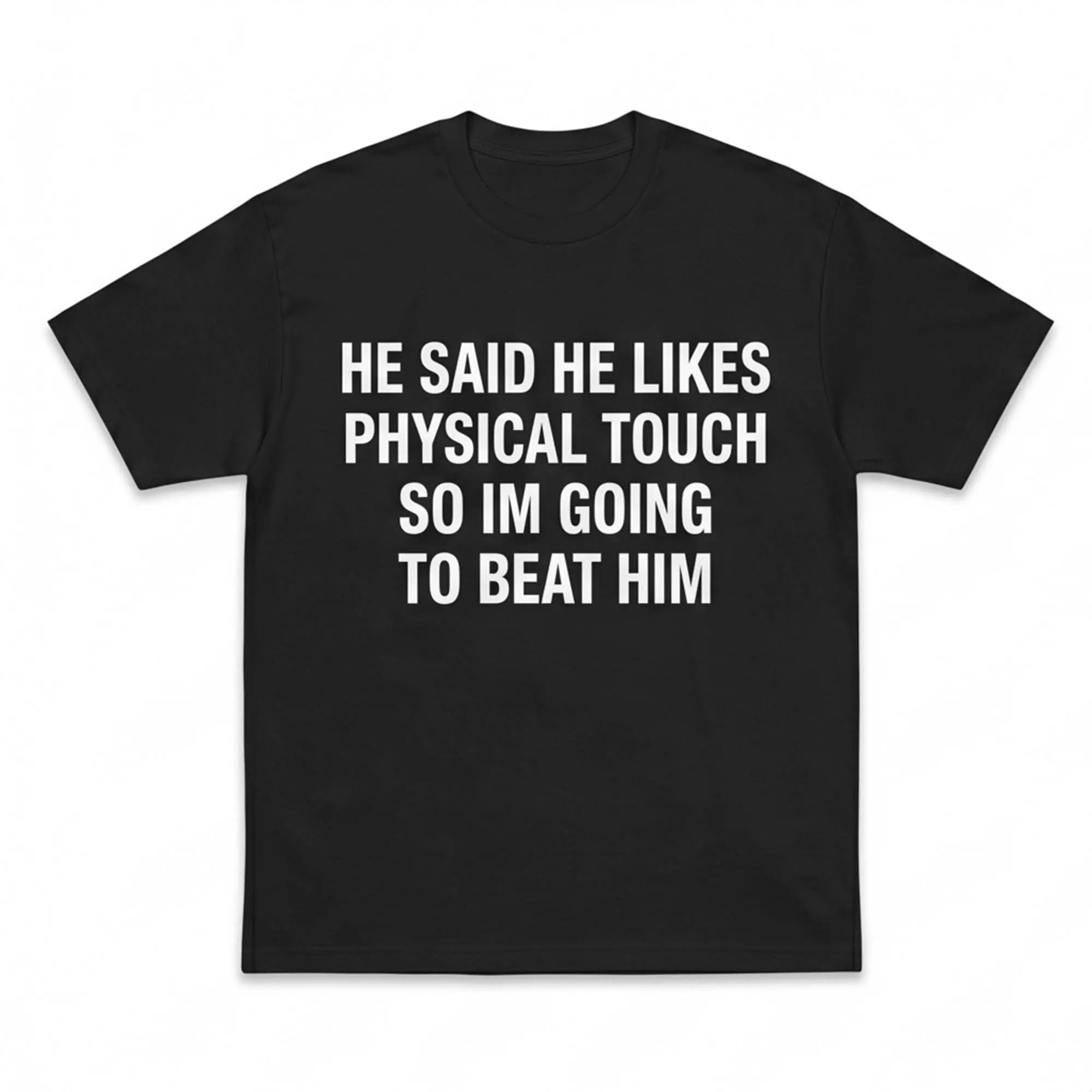 He Said He Likes Physical Touch So I’m Going To Beat Him Shirt He Said He Likes Physical Touch So I’m Going To Beat Him Shirt