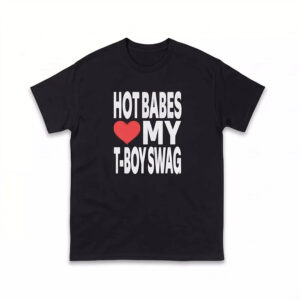 Hot Babes Love My T-Boy Swag Shirt