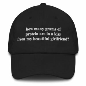 How Many Grams Of Protein Are In A Kiss From My Beautiful Girlfriend Hat How Many Grams Of Protein Are In A Kiss From My Beautiful Girlfriend Hat