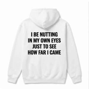 I Be Ntting In My Own Eyes Just To See How Far I Came Shirt