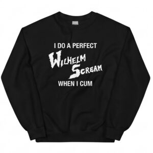 I Do A Perfect Wilhelm Scream When I Cum Shirt