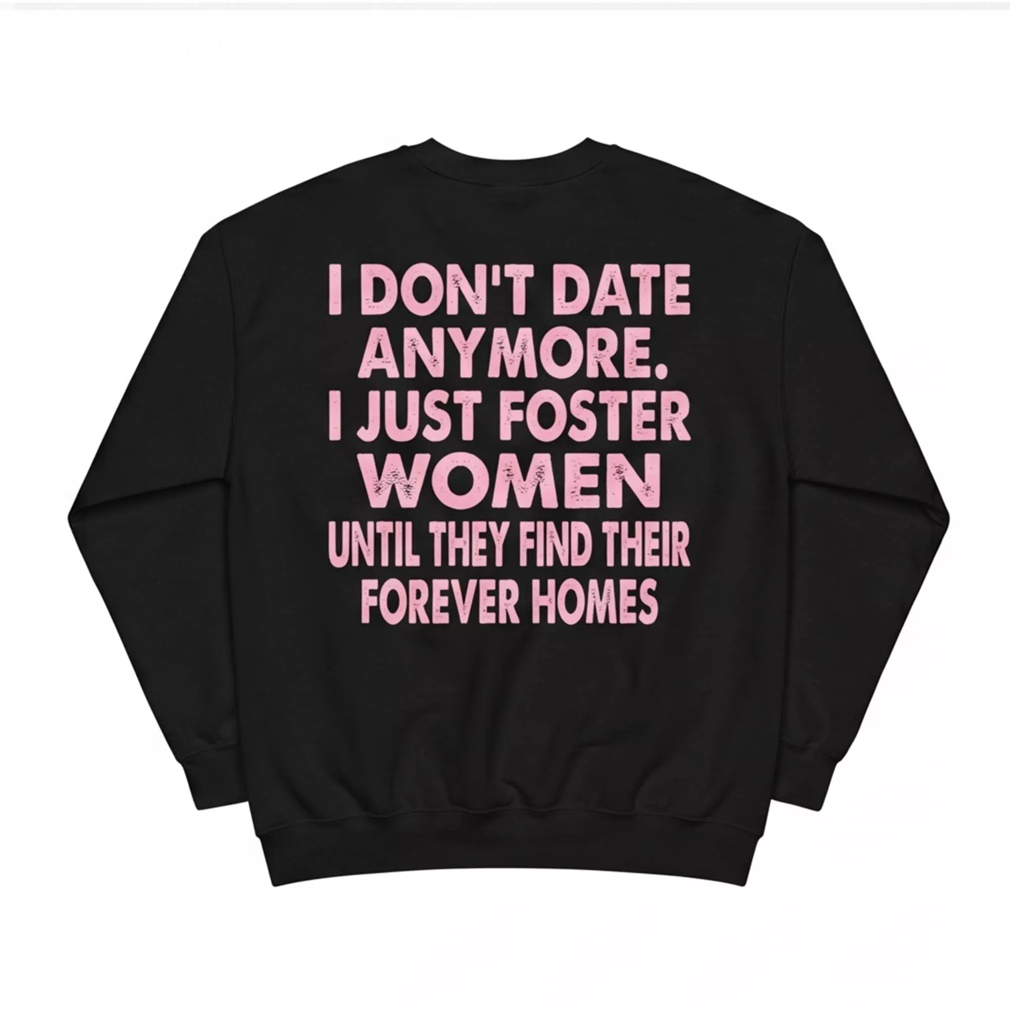 I Don’t Date Anymore I Just Foster Women Until They Find Their Forever Homes Shirt I Don’t Date Anymore I Just Foster Women Until They Find Their Forever Homes Shirt