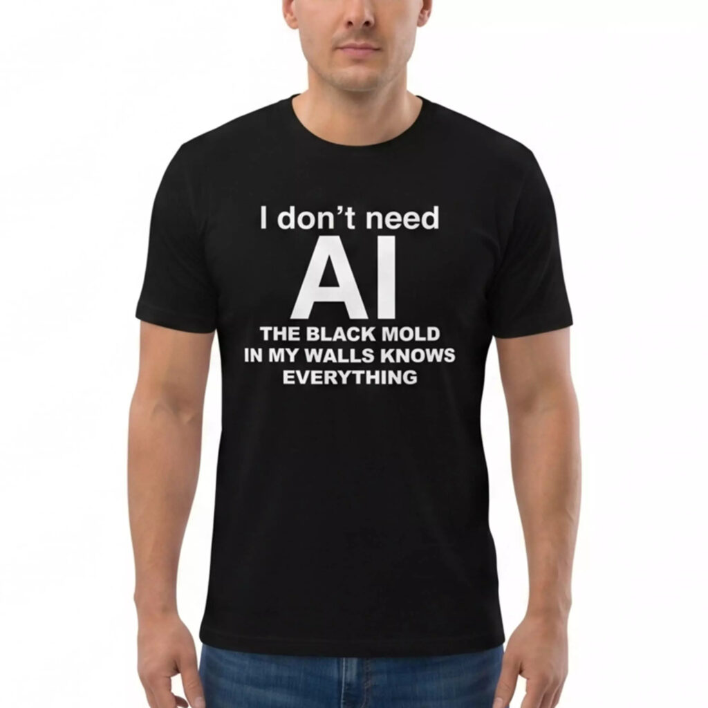 I Don’t Need AI The Black Mold In My Walls Knows Everything Shirt