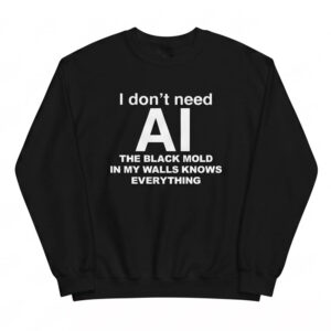 I Don’t Need AI The Black Mold In My Walls Knows Everything Shirt