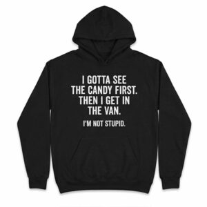 I Gotta See The Candy First Then I Get In The Van I’m Not Stupid Shirt 3 I Gotta See The Candy First Then I Get In The Van I’m Not Stupid Shirt