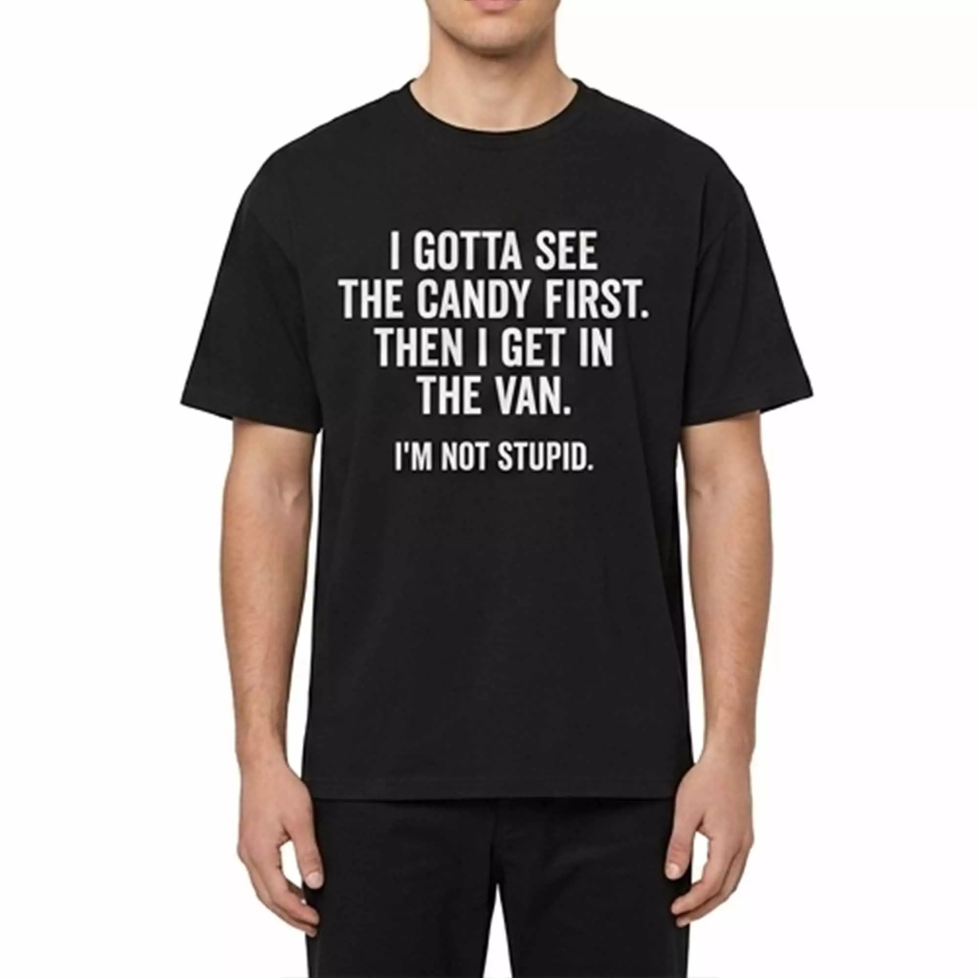 I Gotta See The Candy First Then I Get In The Van I’m Not Stupid Shirt I Gotta See The Candy First Then I Get In The Van I’m Not Stupid Shirt
