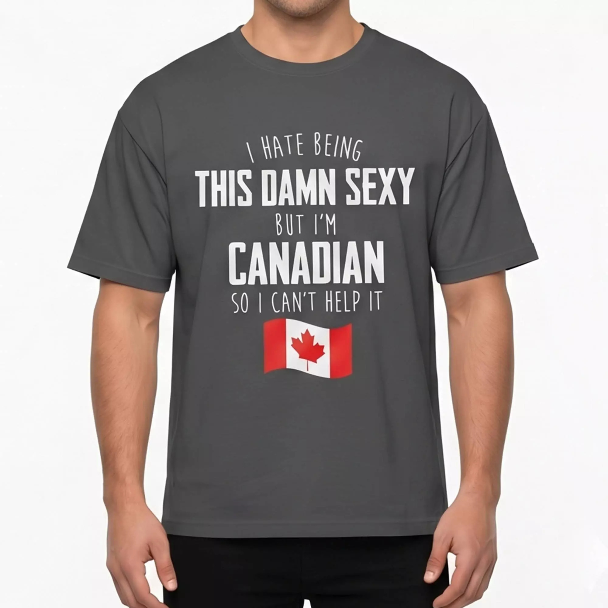 I Hate Being This Damn Sexy But I’m Canadian So I Can’t Help It Shirt I Hate Being This Damn Sexy But I’m Canadian So I Can’t Help It Shirt