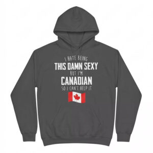 I Hate Being This Damn Sexy But I’m Canadian So I Can’t Help It Shirt 3 I Hate Being This Damn Sexy But I’m Canadian So I Can’t Help It Shirt