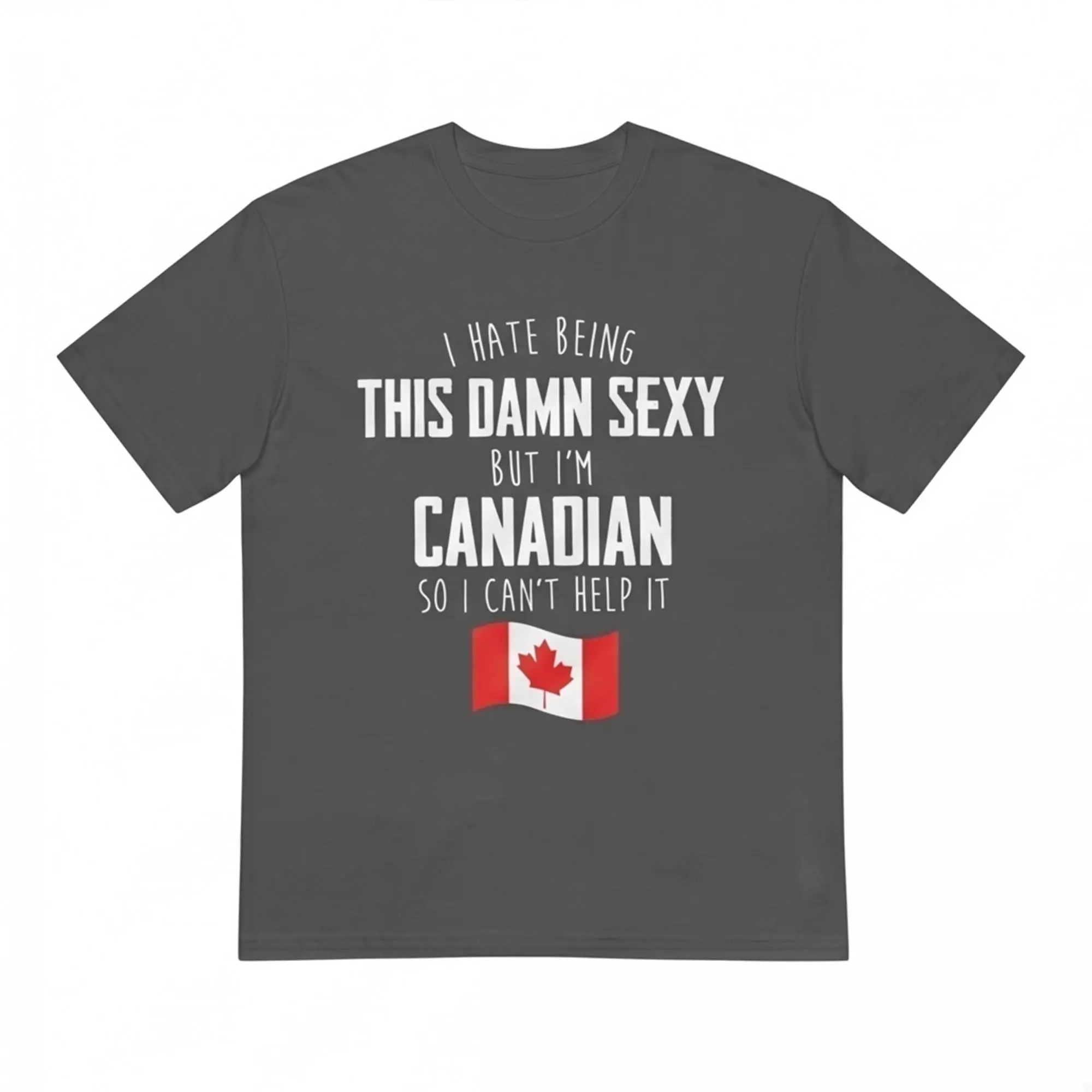 I Hate Being This Damn Sexy But I’m Canadian So I Can’t Help It Shirt I Hate Being This Damn Sexy But I’m Canadian So I Can’t Help It Shirt