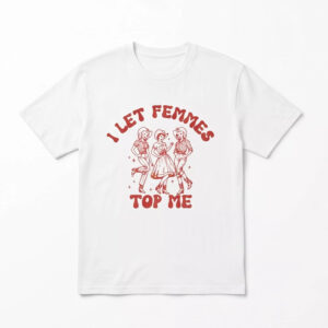 I Let Femmes Top Me Shirt 1 I Let Femmes Top Me Shirt