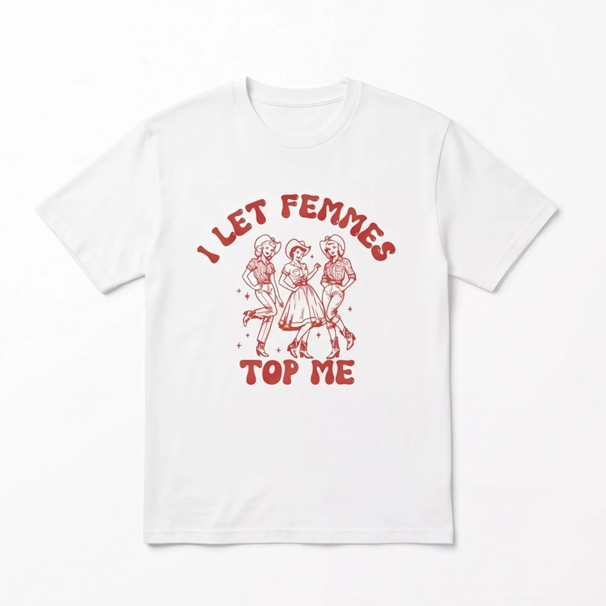 I Let Femmes Top Me Shirt I Let Femmes Top Me Shirt
