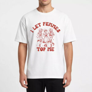 I Let Femmes Top Me Shirt 4 I Let Femmes Top Me Shirt