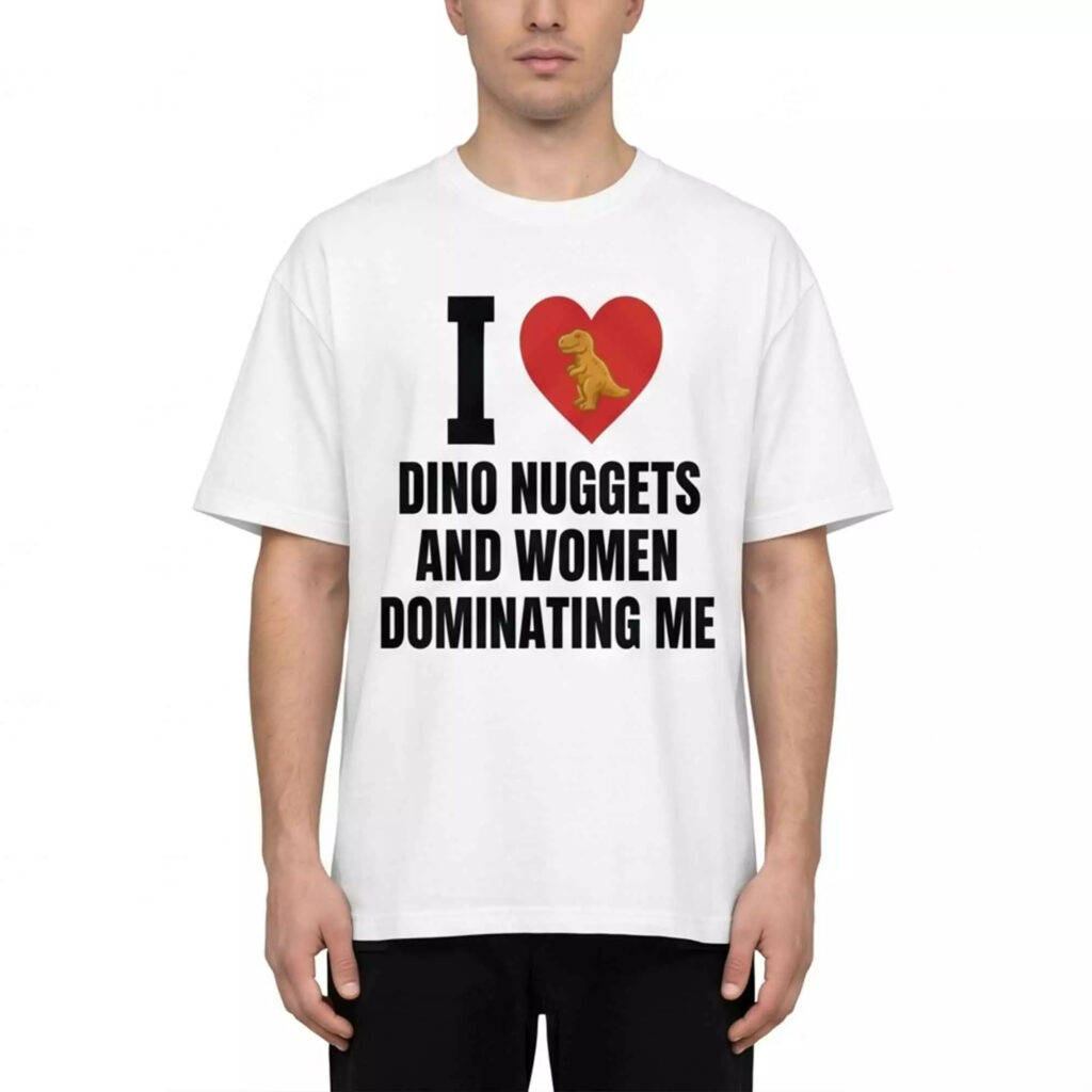 I Love Dino Nuggets And Women Dominating Me Shirt I Love Dino Nuggets And Women Dominating Me Shirt