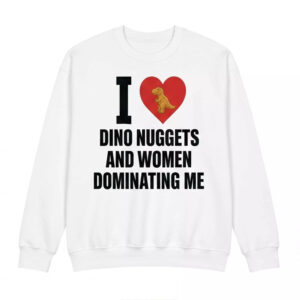 I Love Dino Nuggets And Women Dominating Me Shirt - Wonderful Tee 2 I Love Dino Nuggets And Women Dominating Me Shirt - Wonderful Tee