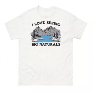 I Love Seeing Big Naturals Shirt 1 I Love Seeing Big Naturals Shirt