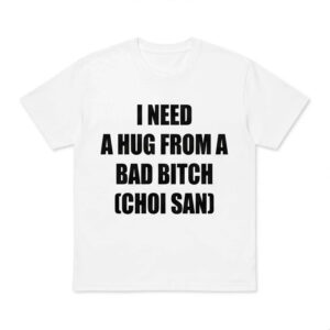 I Need A Hug From A Bad Btch Choi San Shirt 1 I Need A Hug From A Bad Btch Choi San Shirt