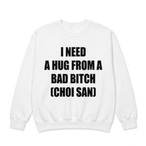 I Need A Hug From A Bad Btch Choi San Shirt 2 I Need A Hug From A Bad Btch Choi San Shirt