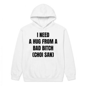 I Need A Hug From A Bad Btch Choi San Shirt 3 I Need A Hug From A Bad Btch Choi San Shirt
