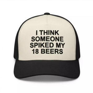 I Think Someone Spiked My 18 Beers Hat – Gorgeous Dark Humor Cap