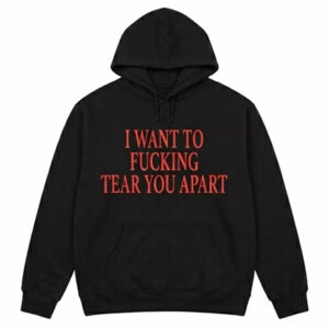I Want To Fucking Tear You Apart Shirt 3 I Want To Fucking Tear You Apart Shirt