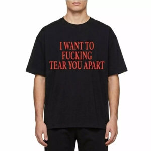 I Want To Fucking Tear You Apart Shirt I Want To Fucking Tear You Apart Shirt