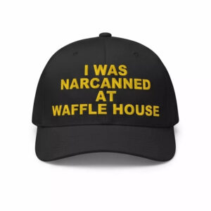 I Was Narcanned At Waffle House Hat 2 I Was Narcanned At Waffle House Hat