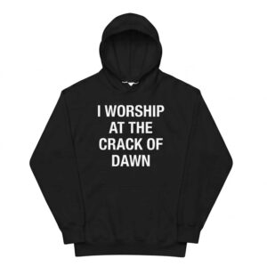 I Worship At The Crack Of Dawn Shirt - Gorgeous Humor Quote Graphic Tee 3 I Worship At The Crack Of Dawn Shirt - Gorgeous Humor Quote Graphic Tee