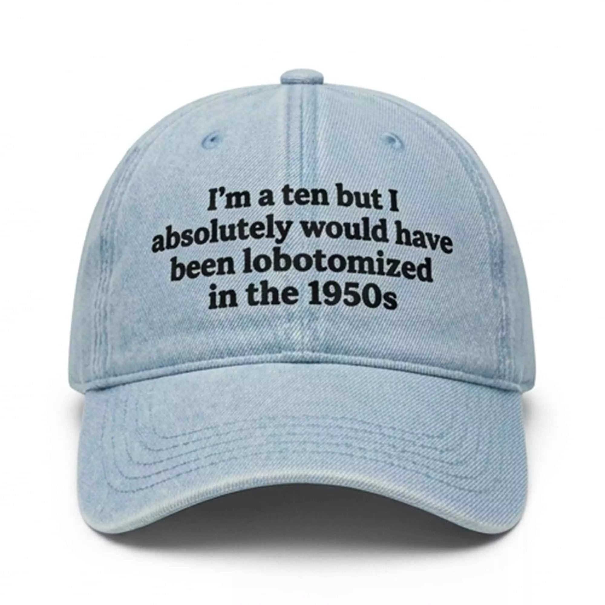 I’m A Ten But I Absolutely Would Have Been Lobotomized In The 1950s Hat – Smart Dark Cap I’m A Ten But I Absolutely Would Have Been Lobotomized In The 1950s Hat – Smart Dark Cap