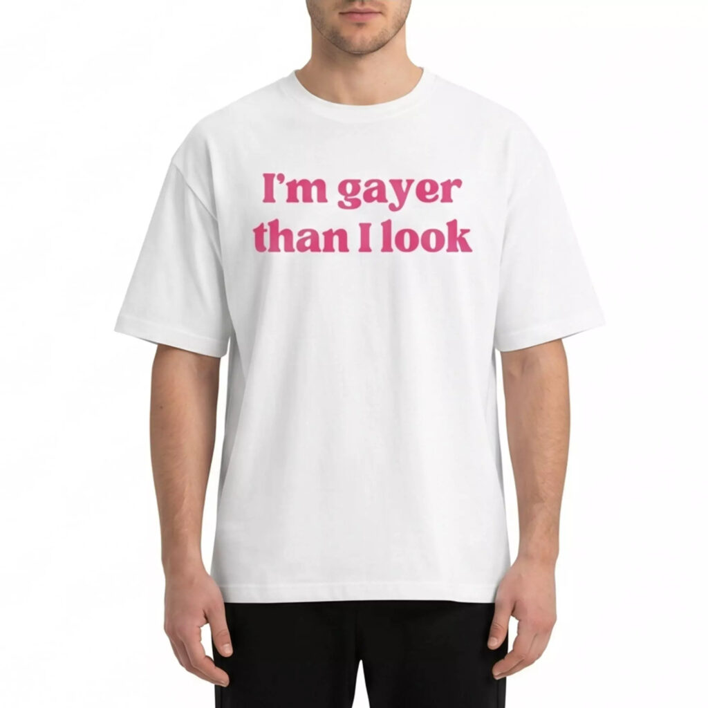I’m Gayer Than I Look Shirt I’m Gayer Than I Look Shirt