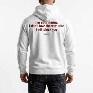 I’m Not Rihanna I Don’t Love The Way U Lie I Will Block You Shirt 1 I’m Not Rihanna I Don’t Love The Way U Lie I Will Block You Shirt3